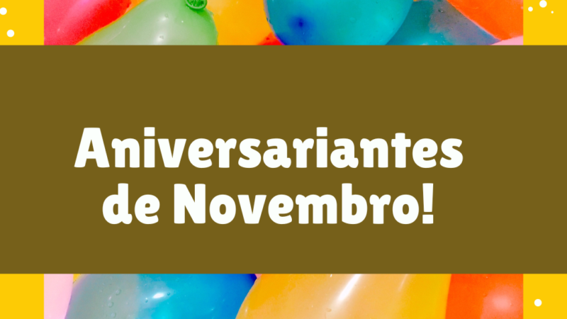 ANIVERSARIANTES DO MÊS DE NOVEMBRO 2022, CONFIRA!!!