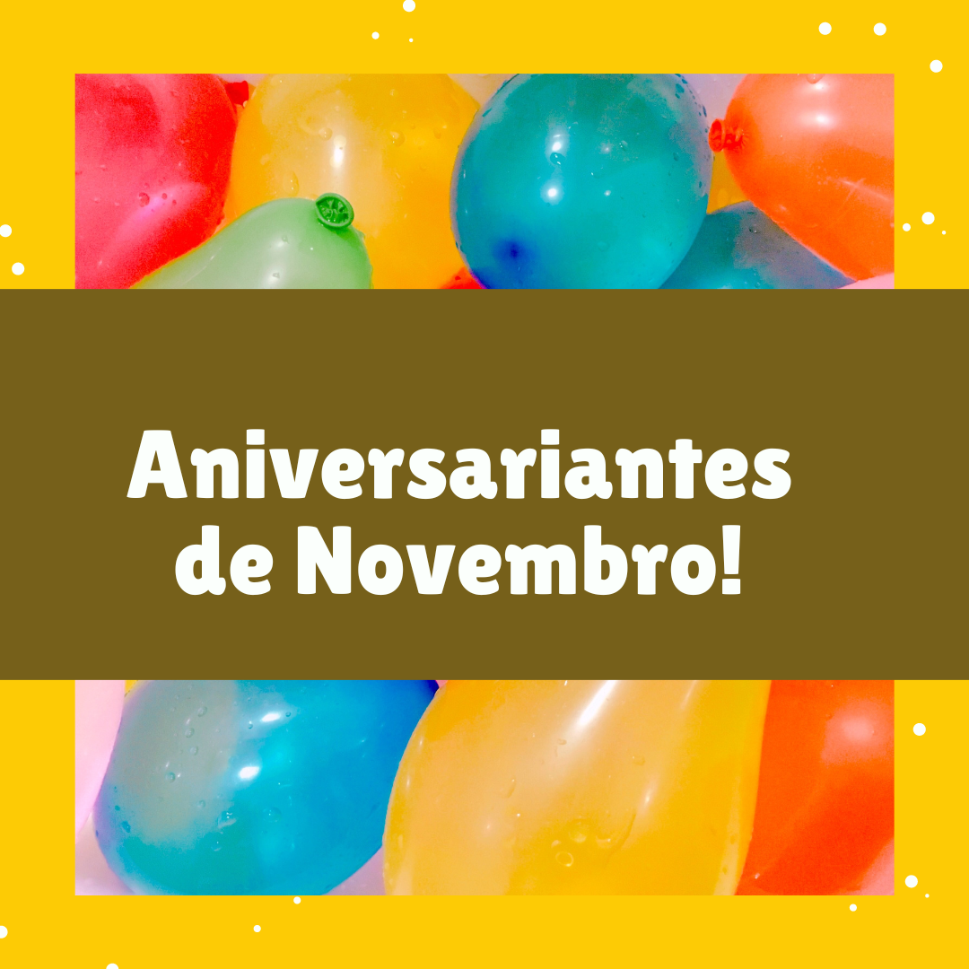 ANIVERSARIANTES DO MÊS DE NOVEMBRO 2022, CONFIRA!!!